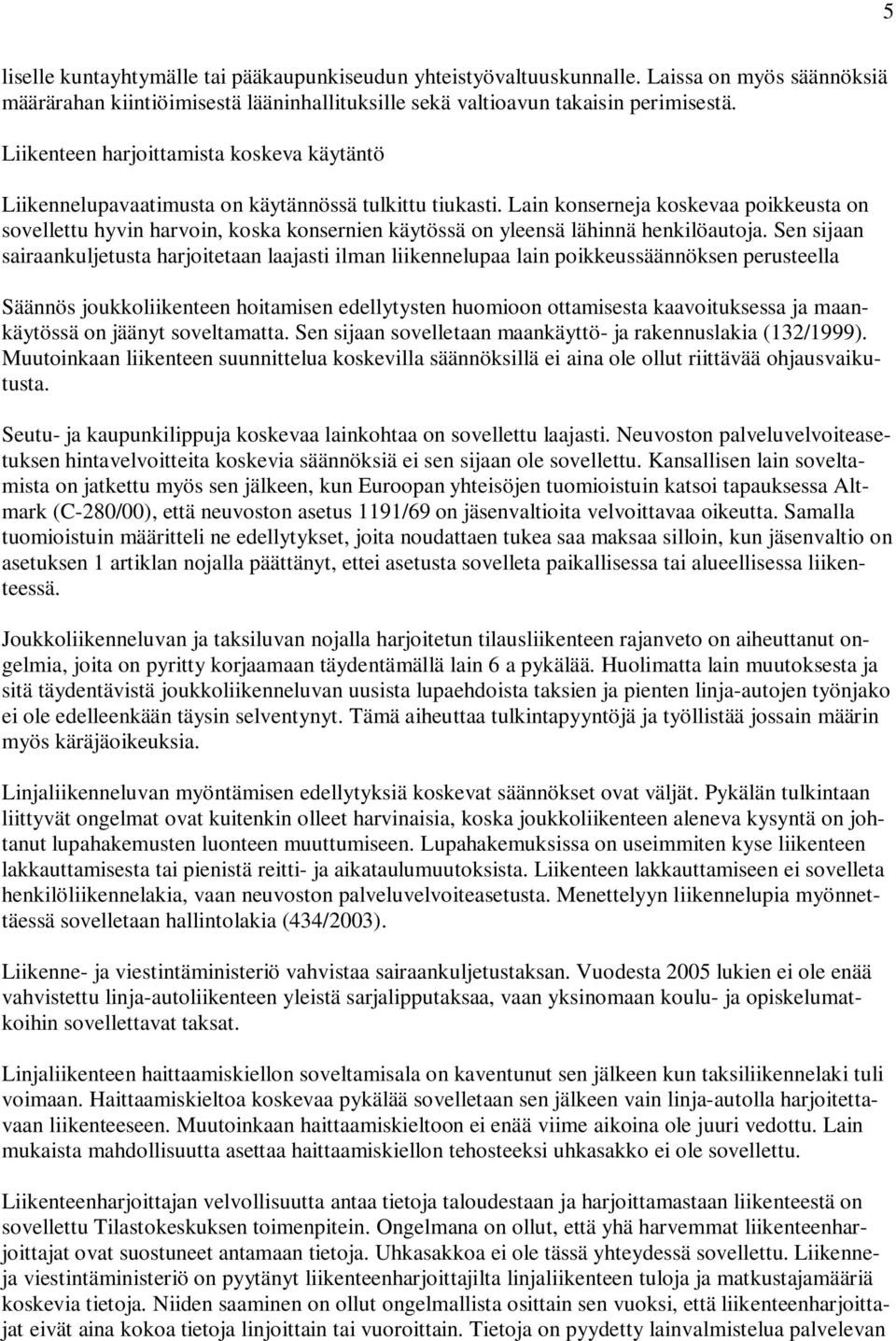 Lain konserneja koskevaa poikkeusta on sovellettu hyvin harvoin, koska konsernien käytössä on yleensä lähinnä henkilöautoja.