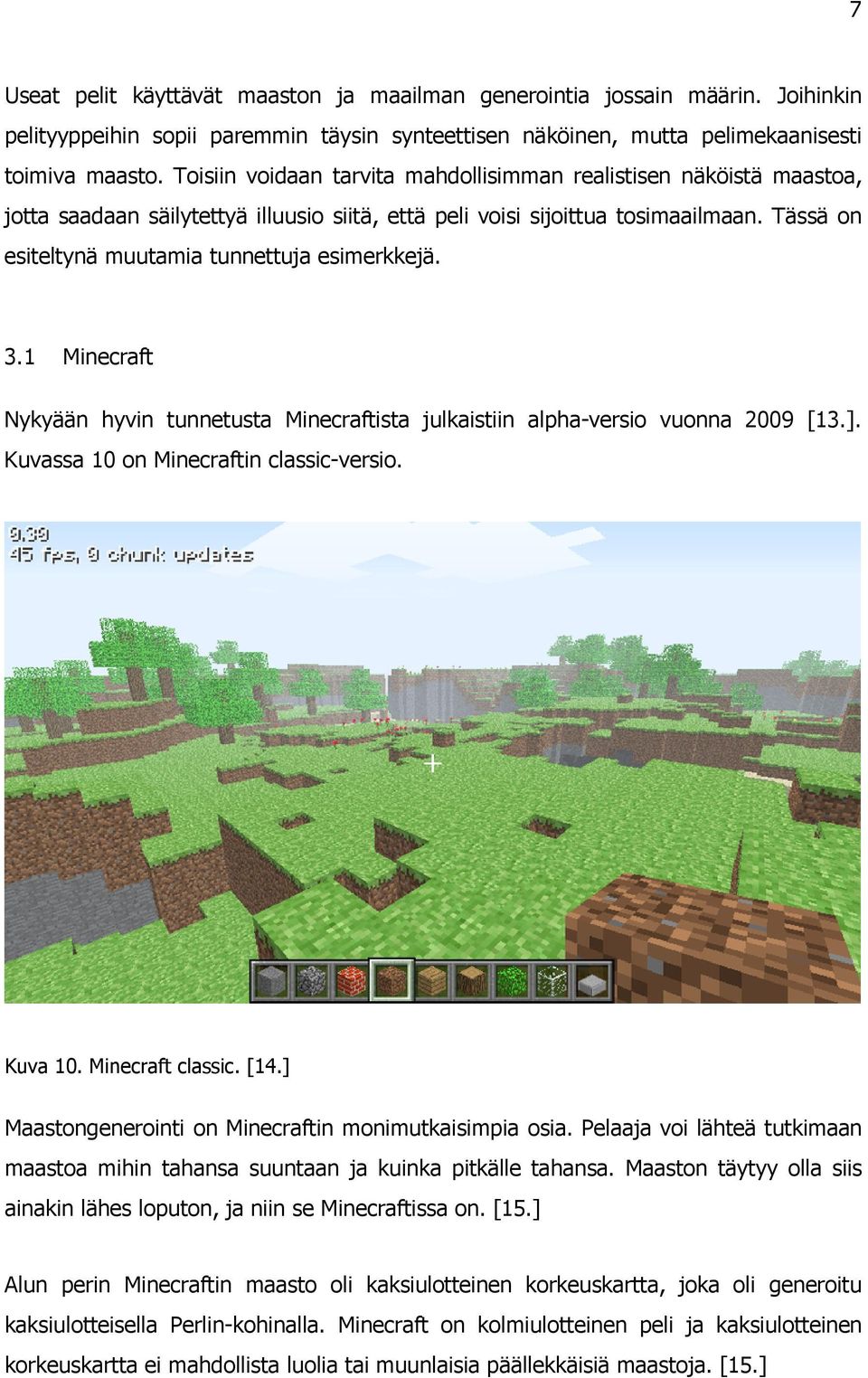 Tässä on esiteltynä muutamia tunnettuja esimerkkejä. 3.1 Minecraft Nykyään hyvin tunnetusta Minecraftista julkaistiin alpha-versio vuonna 2009 [13.]. Kuvassa 10 on Minecraftin classic-versio. Kuva 10.