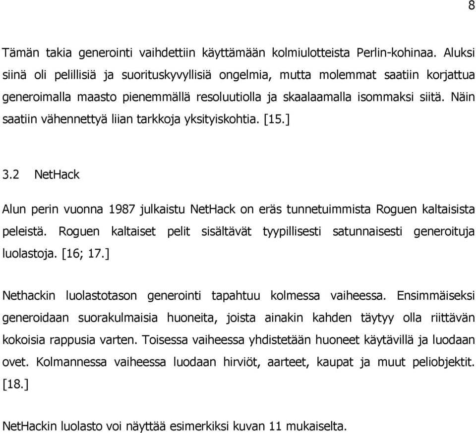 Näin saatiin vähennettyä liian tarkkoja yksityiskohtia. [15.] 3.2 NetHack Alun perin vuonna 1987 julkaistu NetHack on eräs tunnetuimmista Roguen kaltaisista peleistä.
