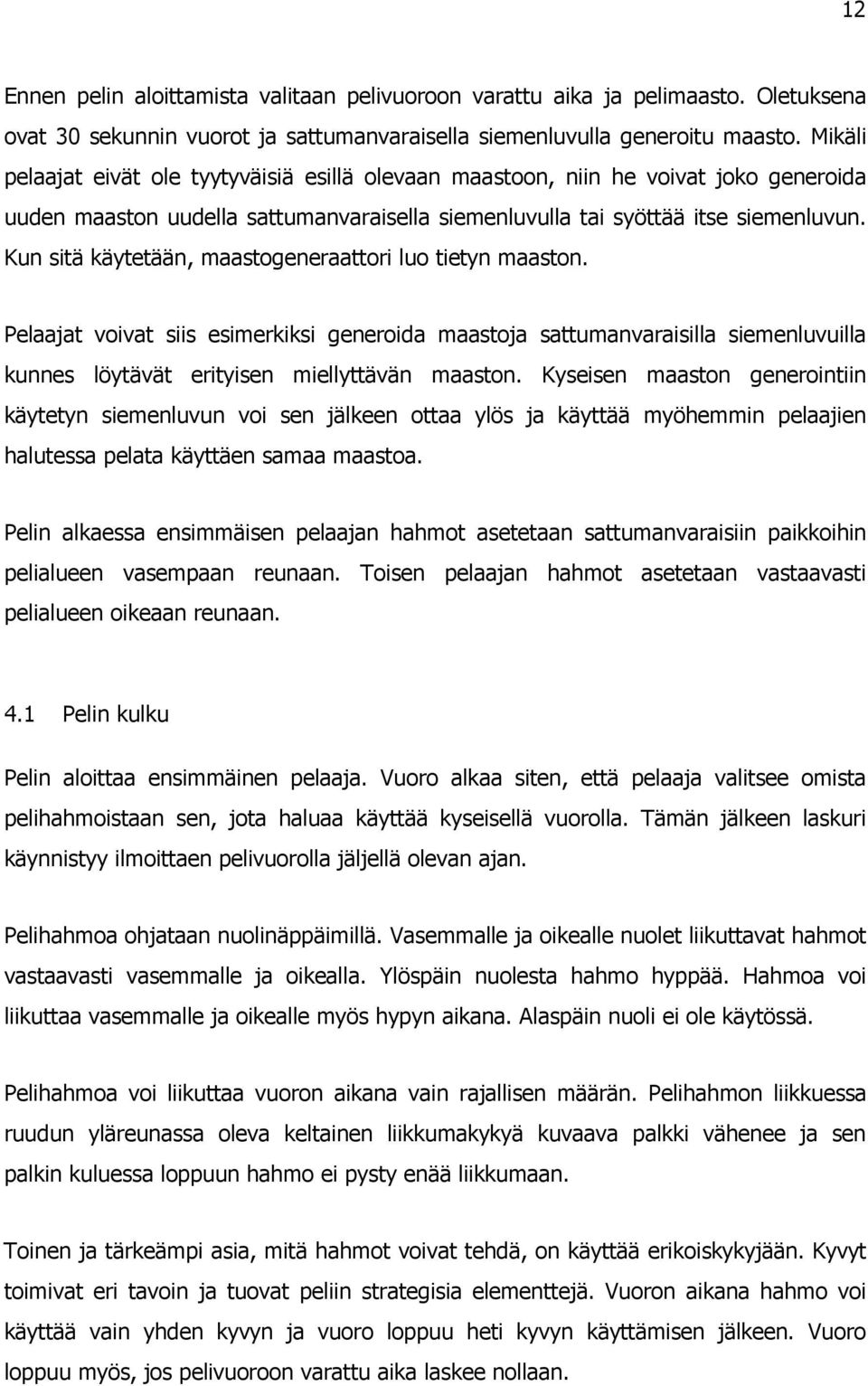 Kun sitä käytetään, maastogeneraattori luo tietyn maaston. Pelaajat voivat siis esimerkiksi generoida maastoja sattumanvaraisilla siemenluvuilla kunnes löytävät erityisen miellyttävän maaston.