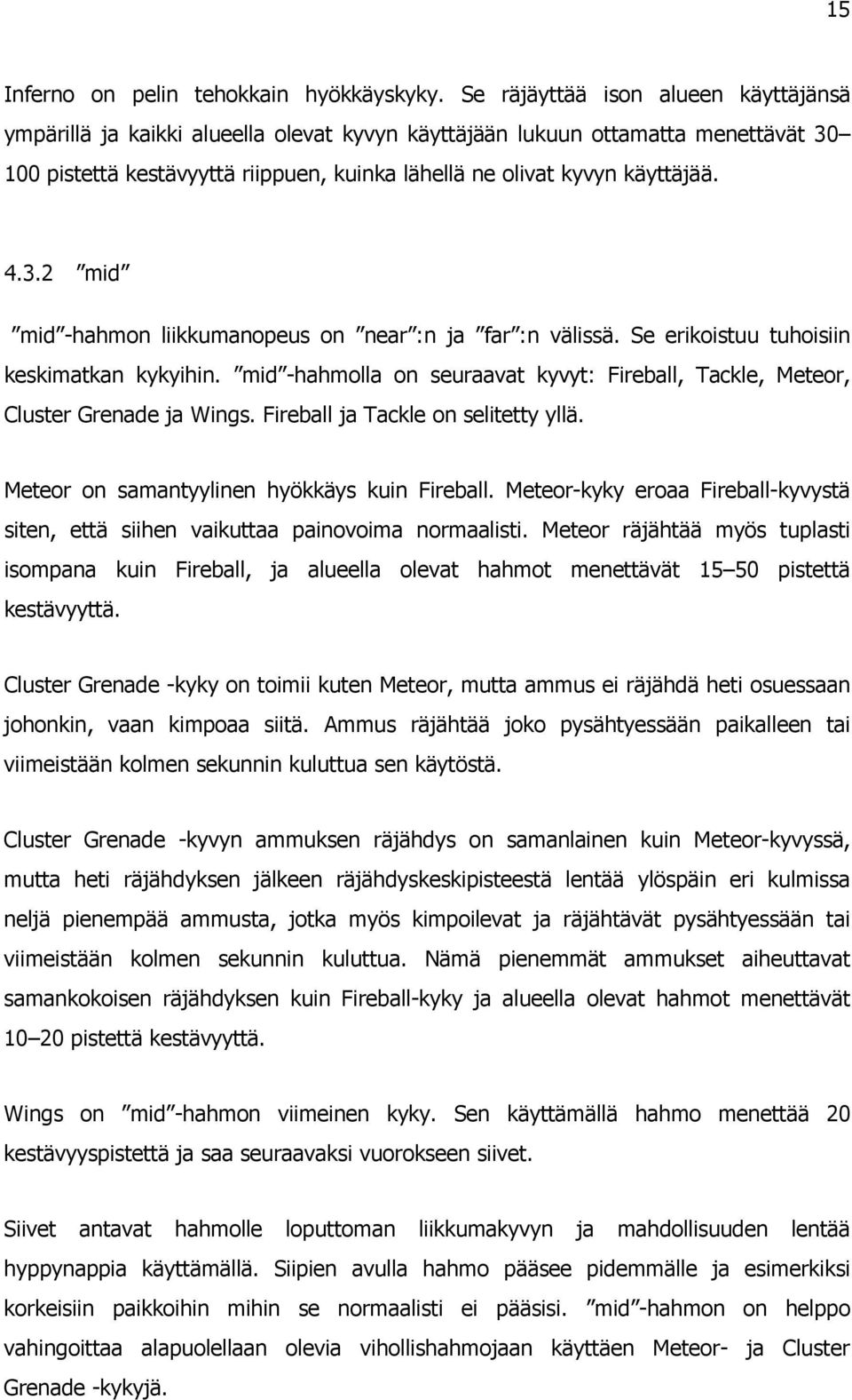 3.2 mid mid -hahmon liikkumanopeus on near :n ja far :n välissä. Se erikoistuu tuhoisiin keskimatkan kykyihin. mid -hahmolla on seuraavat kyvyt: Fireball, Tackle, Meteor, Cluster Grenade ja Wings.