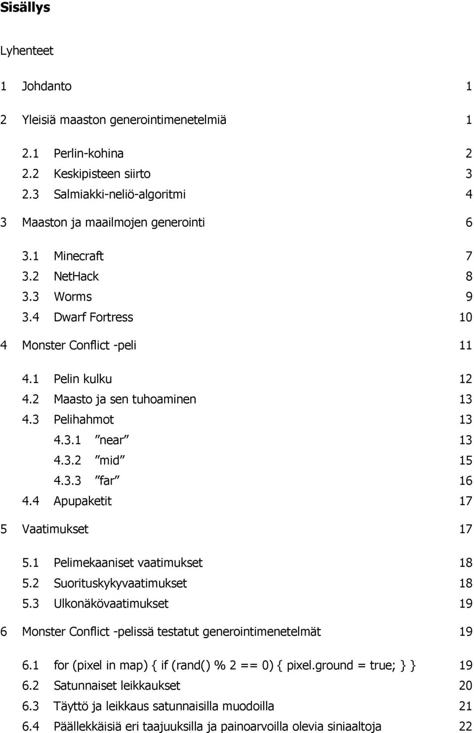 4 Apupaketit 17 5 Vaatimukset 17 5.1 Pelimekaaniset vaatimukset 18 5.2 Suorituskykyvaatimukset 18 5.3 Ulkonäkövaatimukset 19 6 Monster Conflict -pelissä testatut generointimenetelmät 19 6.