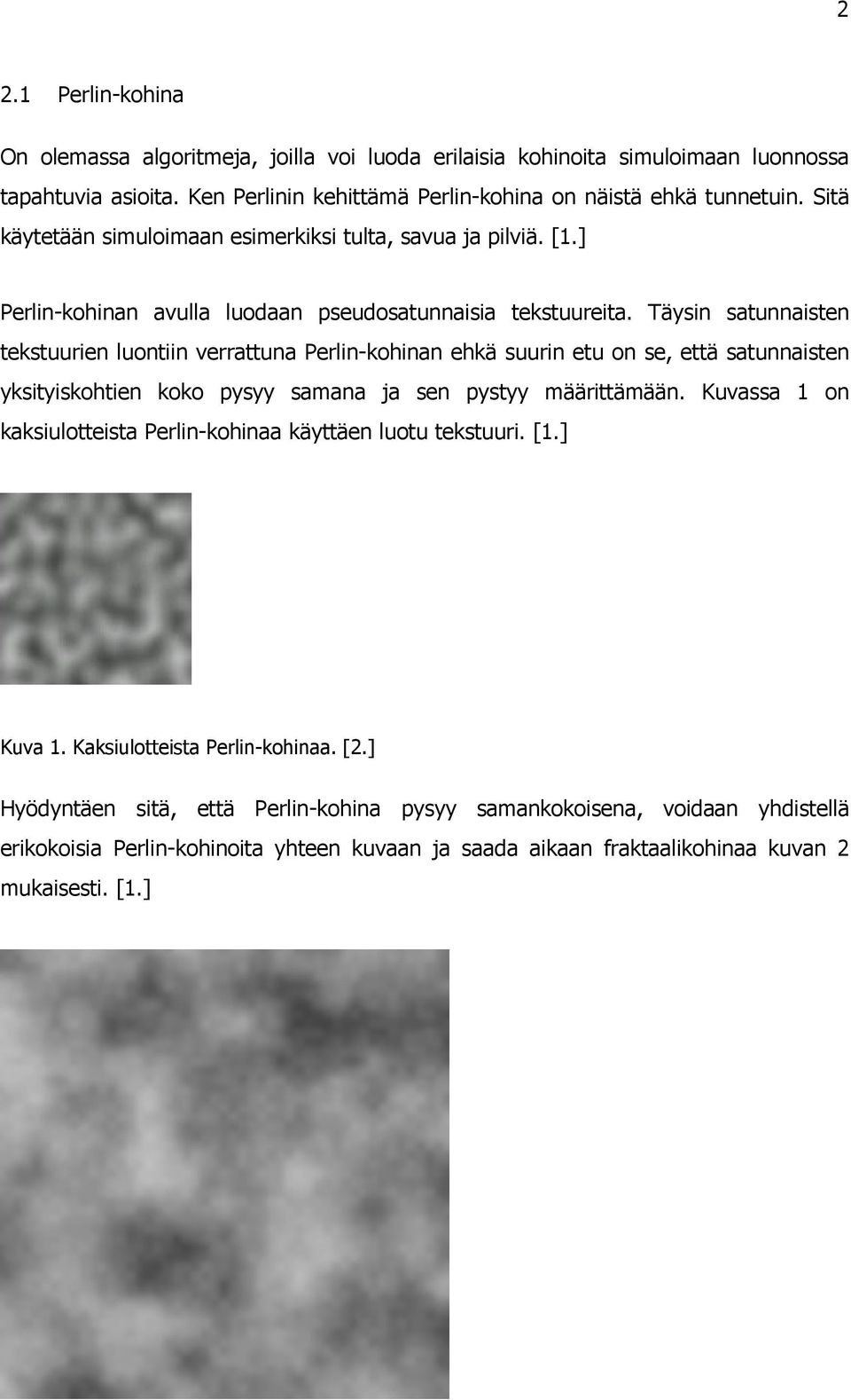 Täysin satunnaisten tekstuurien luontiin verrattuna Perlin-kohinan ehkä suurin etu on se, että satunnaisten yksityiskohtien koko pysyy samana ja sen pystyy määrittämään.