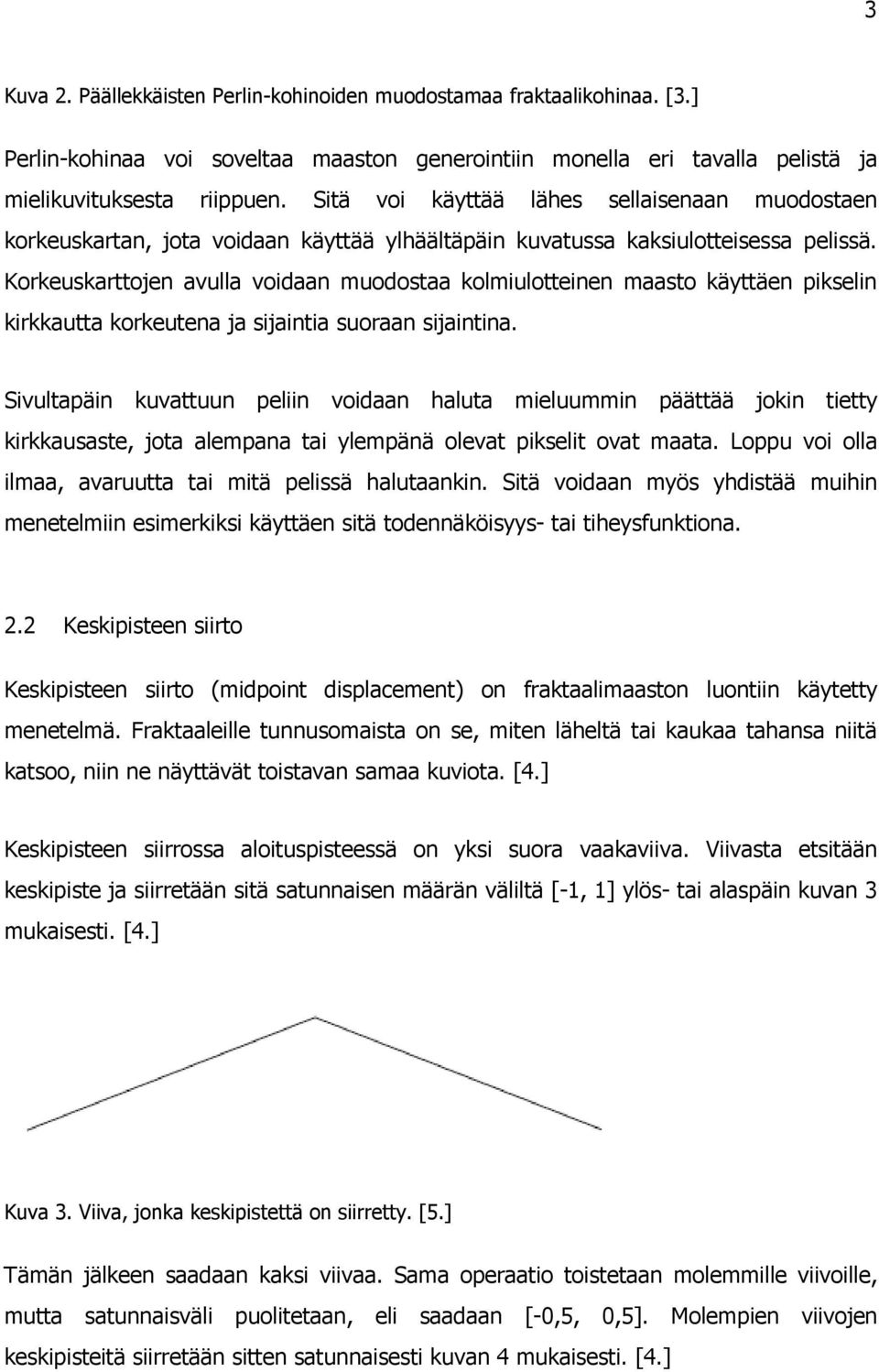 Korkeuskarttojen avulla voidaan muodostaa kolmiulotteinen maasto käyttäen pikselin kirkkautta korkeutena ja sijaintia suoraan sijaintina.