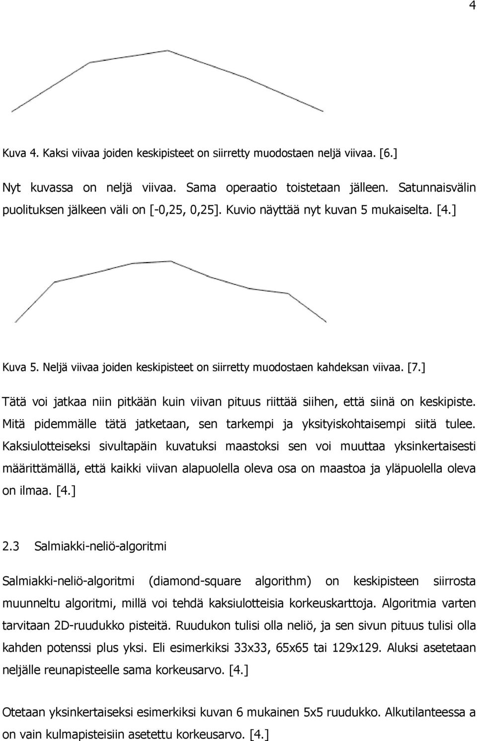] Tätä voi jatkaa niin pitkään kuin viivan pituus riittää siihen, että siinä on keskipiste. Mitä pidemmälle tätä jatketaan, sen tarkempi ja yksityiskohtaisempi siitä tulee.