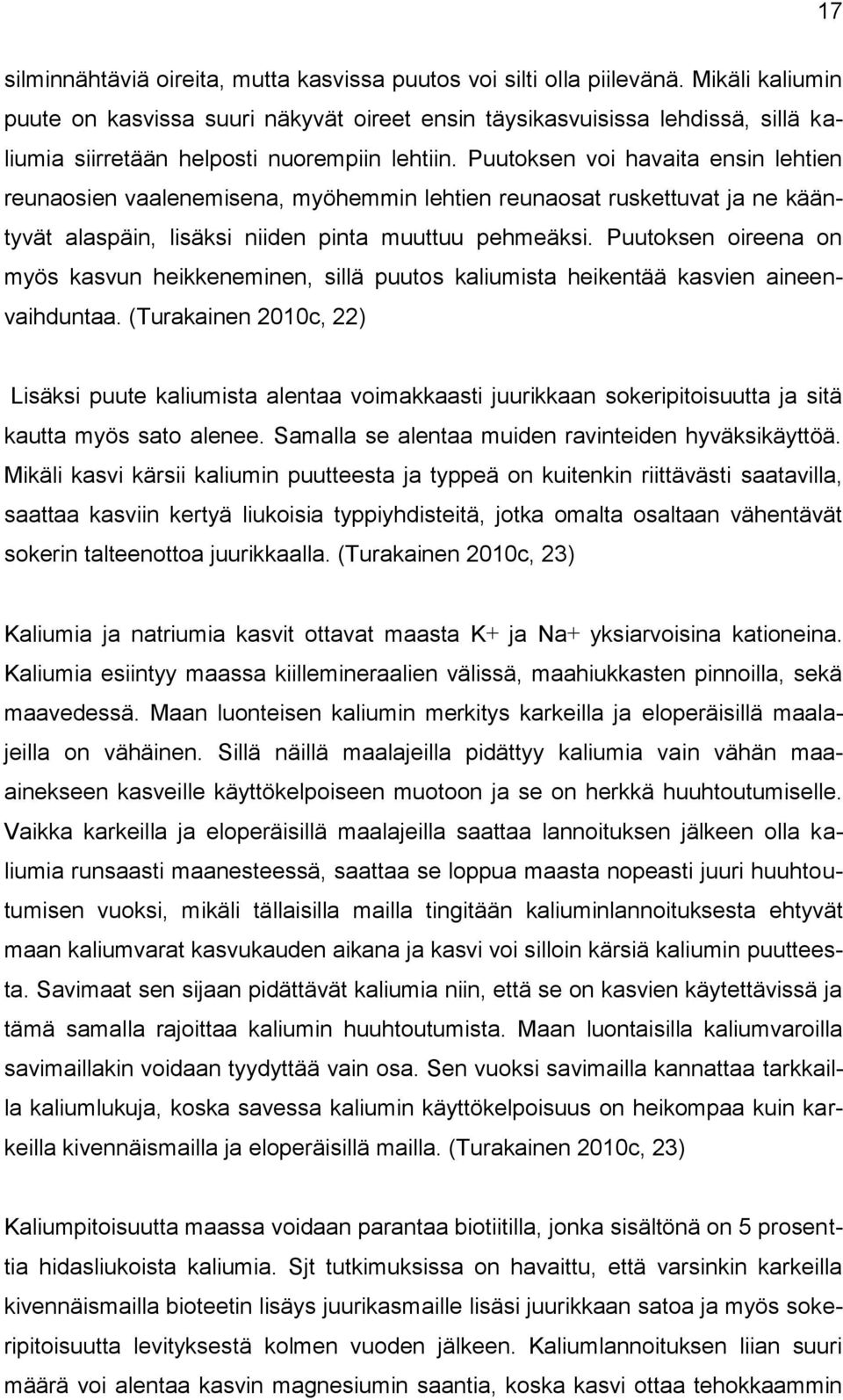 Puutoksen voi havaita ensin lehtien reunaosien vaalenemisena, myöhemmin lehtien reunaosat ruskettuvat ja ne kääntyvät alaspäin, lisäksi niiden pinta muuttuu pehmeäksi.