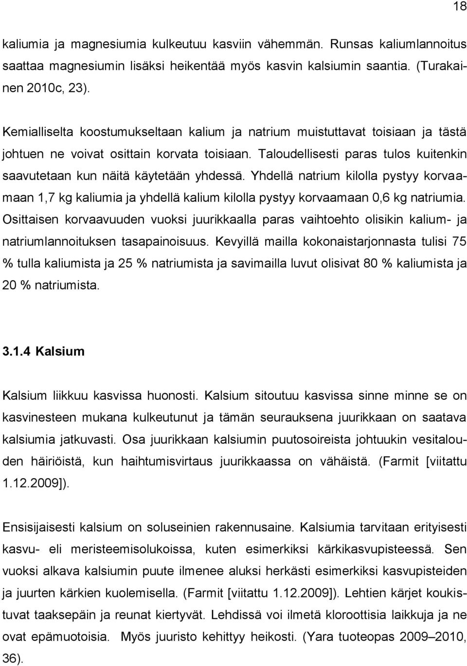 Taloudellisesti paras tulos kuitenkin saavutetaan kun näitä käytetään yhdessä. Yhdellä natrium kilolla pystyy korvaamaan 1,7 kg kaliumia ja yhdellä kalium kilolla pystyy korvaamaan 0,6 kg natriumia.