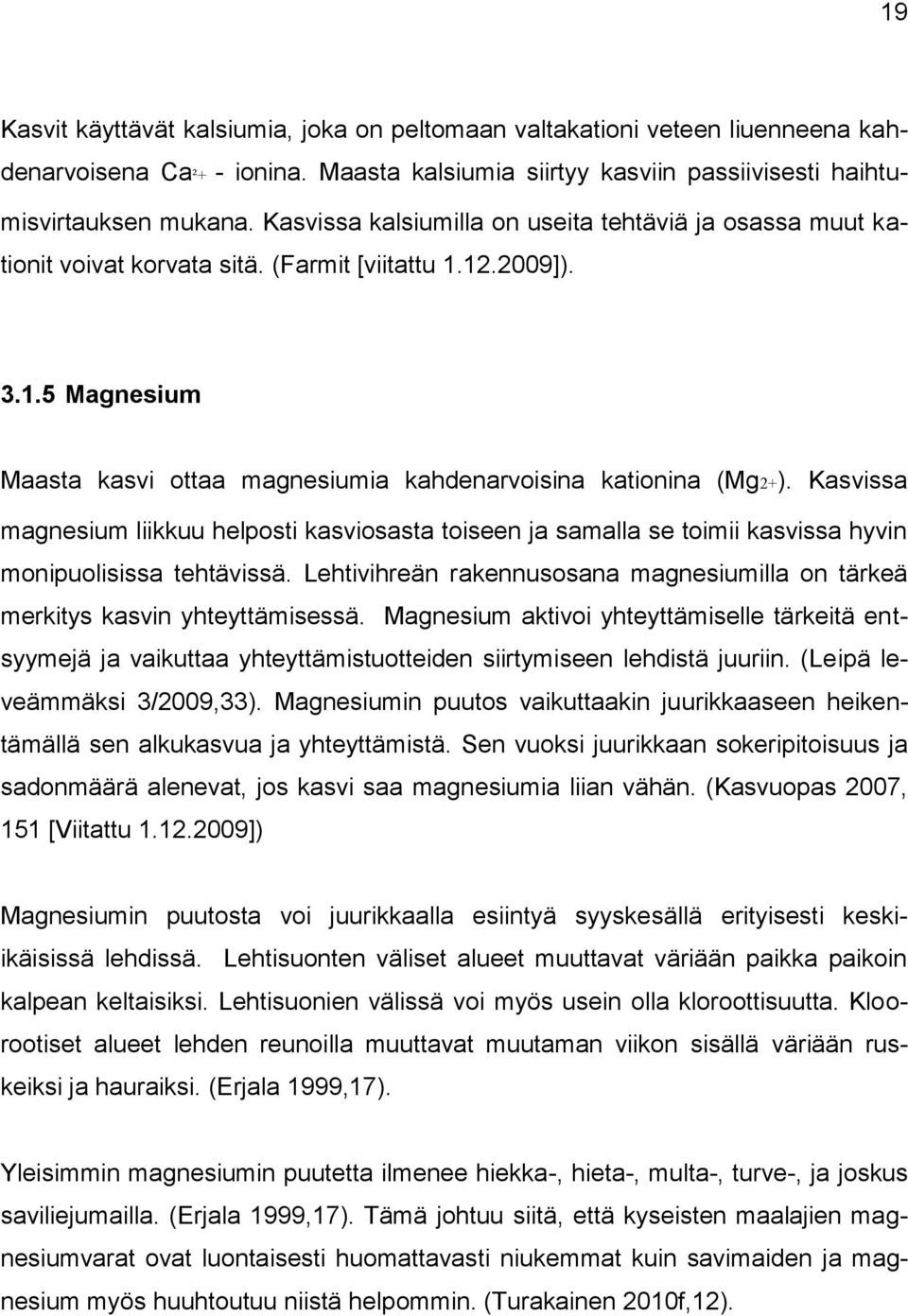 Kasvissa magnesium liikkuu helposti kasviosasta toiseen ja samalla se toimii kasvissa hyvin monipuolisissa tehtävissä.