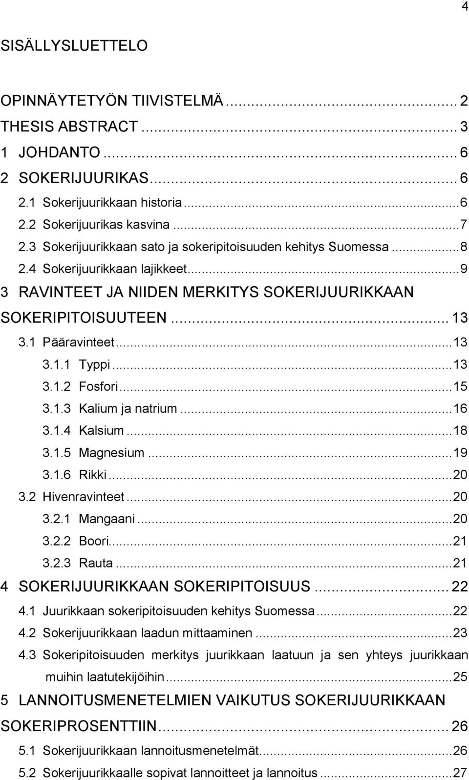 .. 13 3.1.2 Fosfori... 15 3.1.3 Kalium ja natrium... 16 3.1.4 Kalsium... 18 3.1.5 Magnesium... 19 3.1.6 Rikki... 20 3.2 Hivenravinteet... 20 3.2.1 Mangaani... 20 3.2.2 Boori... 21 3.2.3 Rauta.