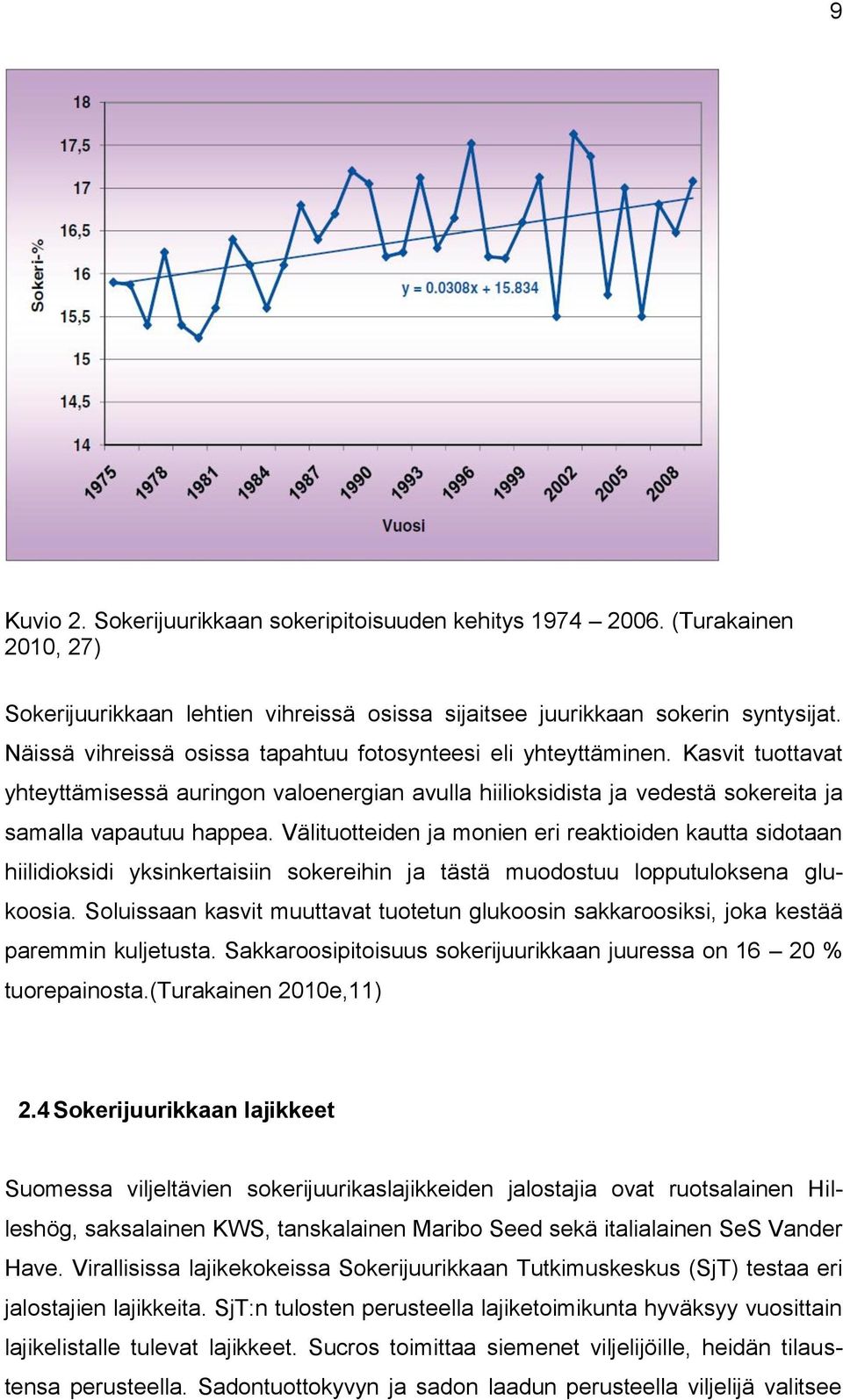 Välituotteiden ja monien eri reaktioiden kautta sidotaan hiilidioksidi yksinkertaisiin sokereihin ja tästä muodostuu lopputuloksena glukoosia.