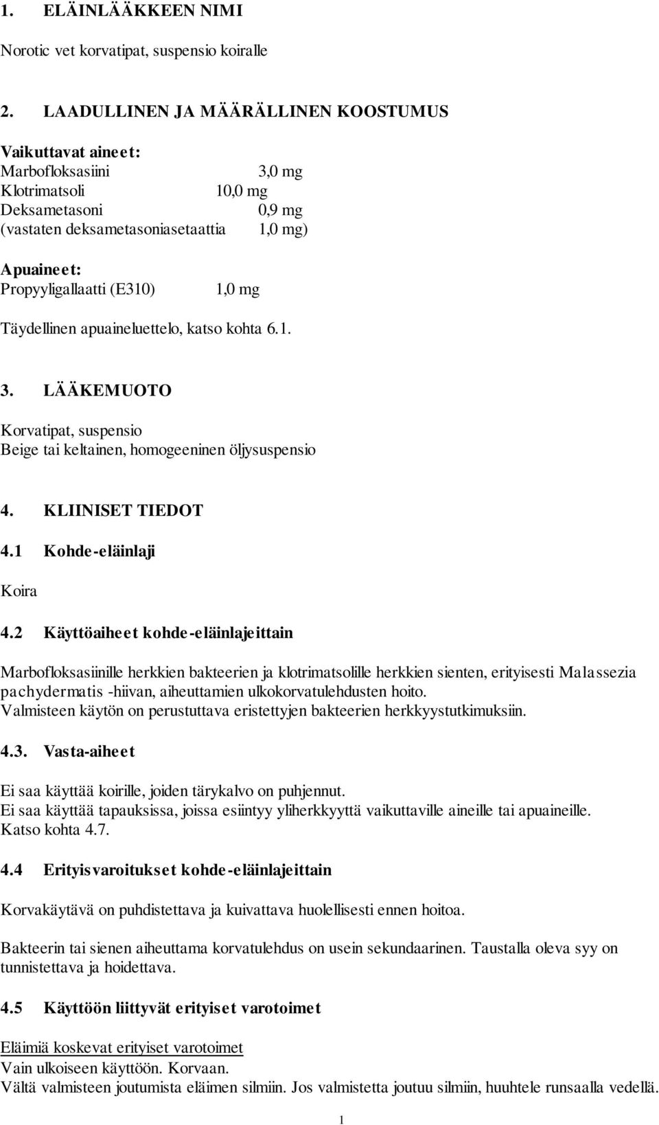 (E310) 1,0 mg Täydellinen apuaineluettelo, katso kohta 6.1. 3. LÄÄKEMUOTO Korvatipat, suspensio Beige tai keltainen, homogeeninen öljysuspensio 4. KLIINISET TIEDOT 4.1 Kohde-eläinlaji Koira 4.