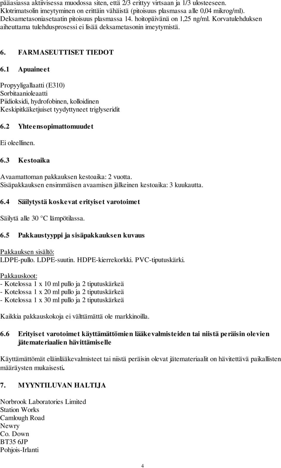 1 Apuaineet Propyyligallaatti (E310) Sorbitaanioleaatti Piidioksidi, hydrofobinen, kolloidinen Keskipitkäketjuiset tyydyttyneet triglyseridit 6.2 Yhteensopimattomuudet Ei oleellinen. 6.3 Kestoaika Avaamattoman pakkauksen kestoaika: 2 vuotta.