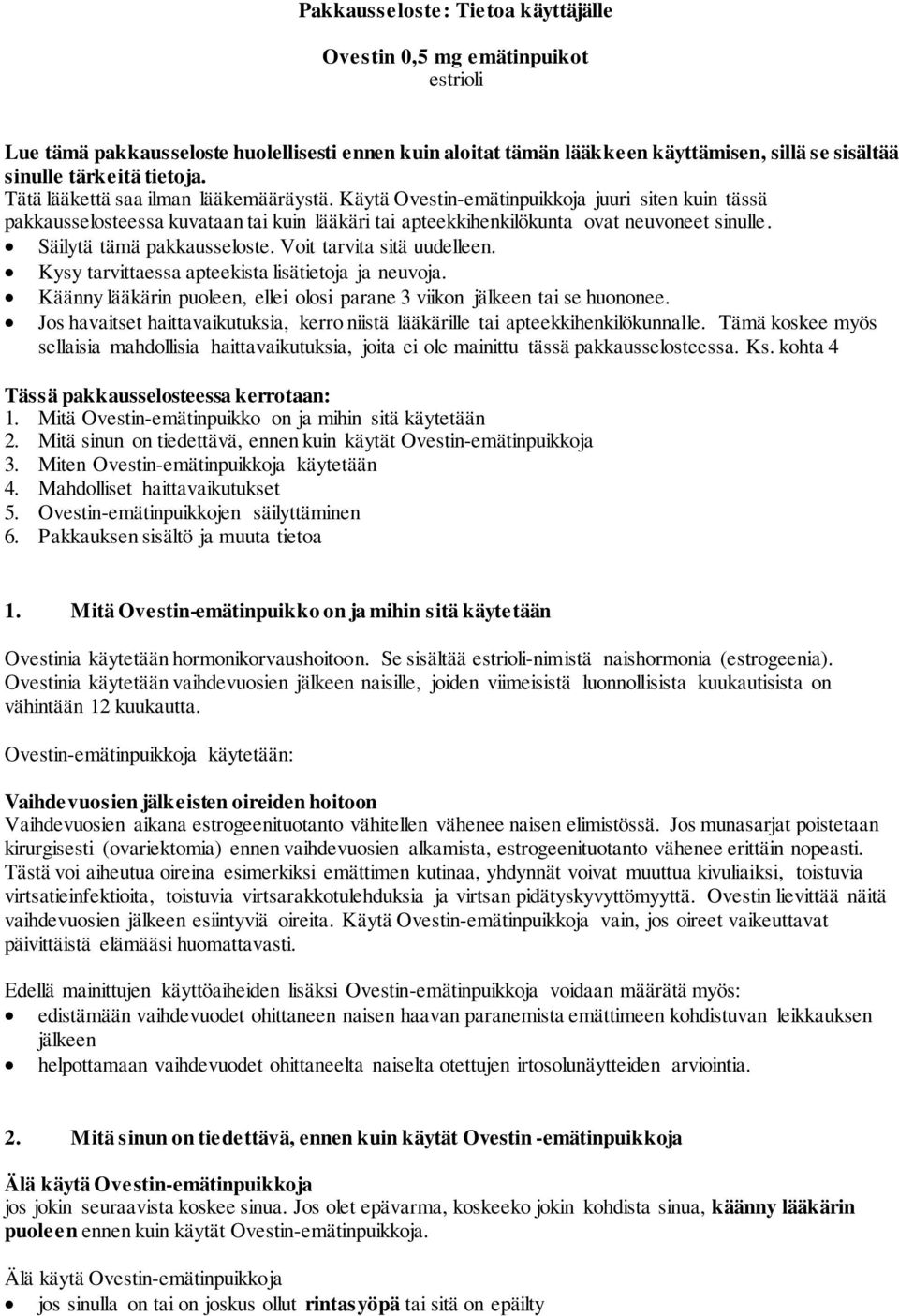 Säilytä tämä pakkausseloste. Voit tarvita sitä uudelleen. Kysy tarvittaessa apteekista lisätietoja ja neuvoja. Käänny lääkärin puoleen, ellei olosi parane 3 viikon jälkeen tai se huononee.