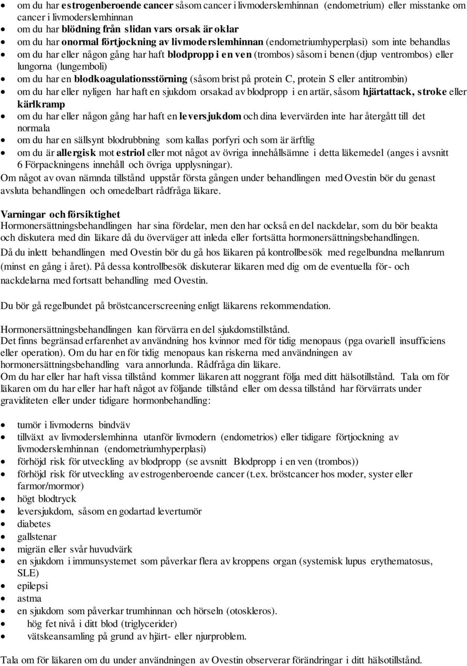 (lungemboli) om du har en blodkoagulationsstörning (såsom brist på protein C, protein S eller antitrombin) om du har eller nyligen har haft en sjukdom orsakad av blodpropp i en artär, såsom