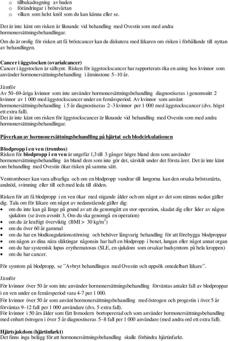 Om du är orolig för risken att få bröstcancer kan du diskutera med läkaren om risken i förhållande till nyttan av behandlingen. Cancer i äggstocken (ovarialcancer) Cancer i äggstocken är sällsynt.