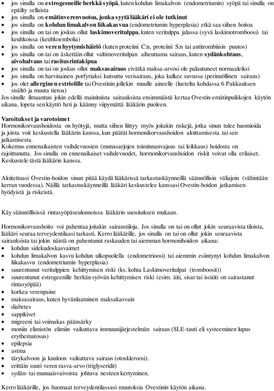 keuhkoissa (keuhkoembolia) jos sinulla on veren hyytymishäiriö (kuten proteiini C:n, proteiini S:n tai antitrombiinin puutos) jos sinulla on tai on äskettäin ollut valtimoveritulpan aiheuttama