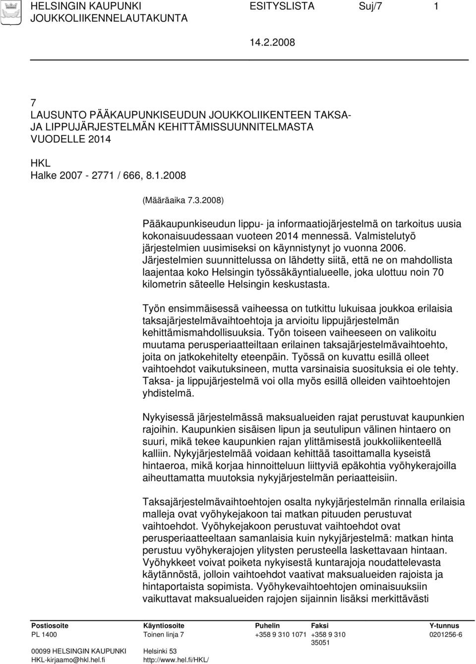 Järjestelmien suunnittelussa on lähdetty siitä, että ne on mahdollista laajentaa koko Helsingin työssäkäyntialueelle, joka ulottuu noin 70 kilometrin säteelle Helsingin keskustasta.
