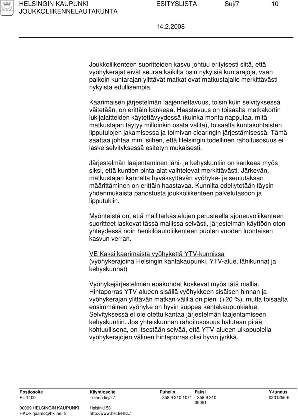 Haastavuus on toisaalta matkakortin lukijalaitteiden käytettävyydessä (kuinka monta nappulaa, mitä matkustajan täytyy milloinkin osata valita), toisaalta kuntakohtaisten lipputulojen jakamisessa ja