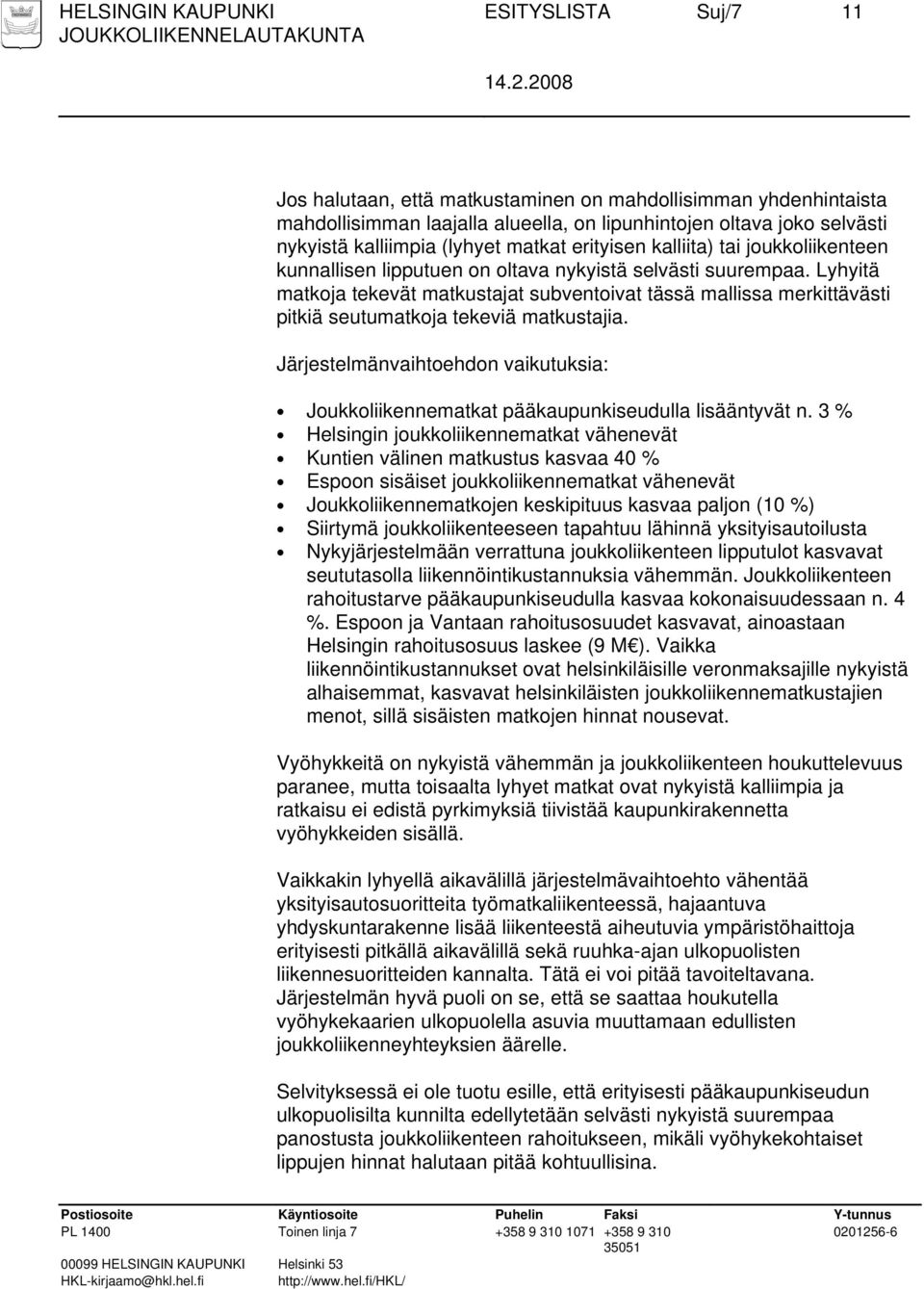 Lyhyitä matkoja tekevät matkustajat subventoivat tässä mallissa merkittävästi pitkiä seutumatkoja tekeviä matkustajia.