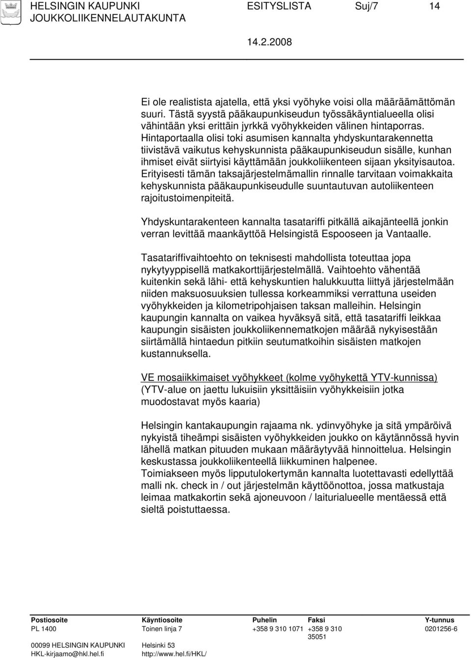 Hintaportaalla olisi toki asumisen kannalta yhdyskuntarakennetta tiivistävä vaikutus kehyskunnista pääkaupunkiseudun sisälle, kunhan ihmiset eivät siirtyisi käyttämään joukkoliikenteen sijaan