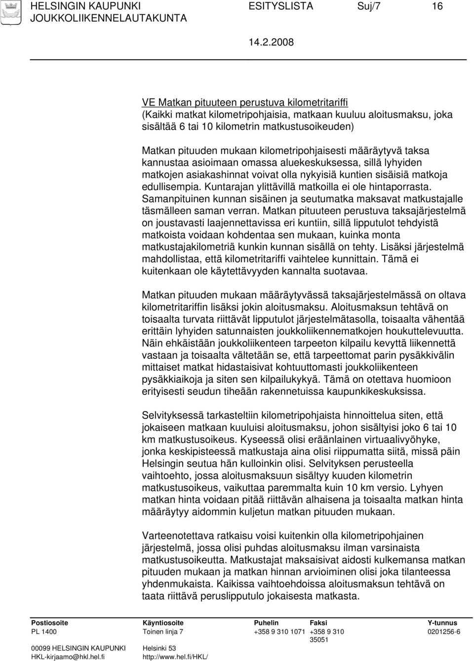 matkoja edullisempia. Kuntarajan ylittävillä matkoilla ei ole hintaporrasta. Samanpituinen kunnan sisäinen ja seutumatka maksavat matkustajalle täsmälleen saman verran.