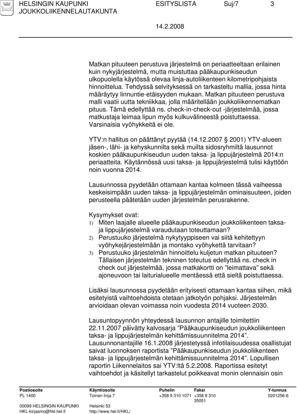 Matkan pituuteen perustuva malli vaatii uutta tekniikkaa, jolla määritellään joukkoliikennematkan pituus. Tämä edellyttää ns.