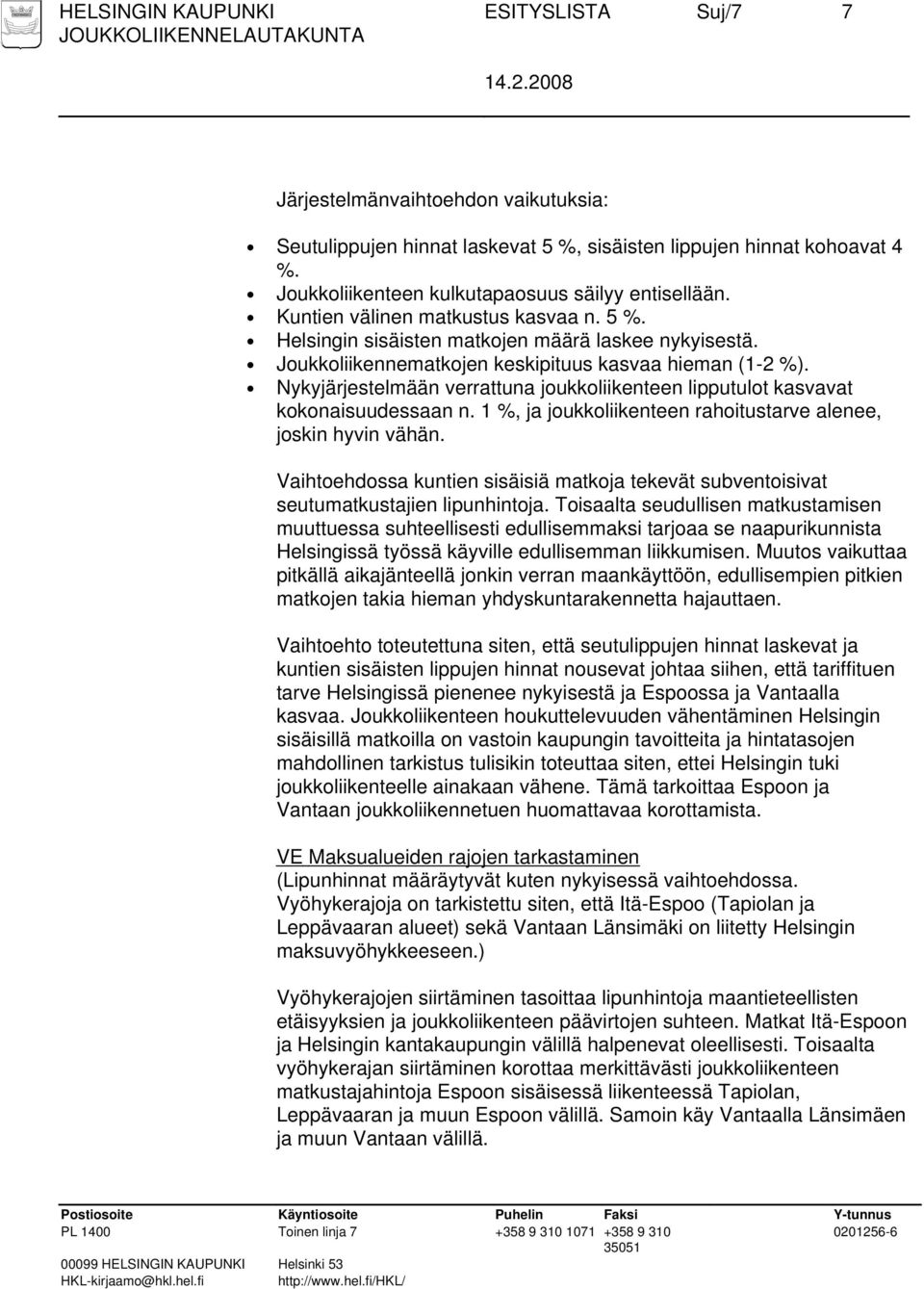 Joukkoliikennematkojen keskipituus kasvaa hieman (1-2 %). Nykyjärjestelmään verrattuna joukkoliikenteen lipputulot kasvavat kokonaisuudessaan n.