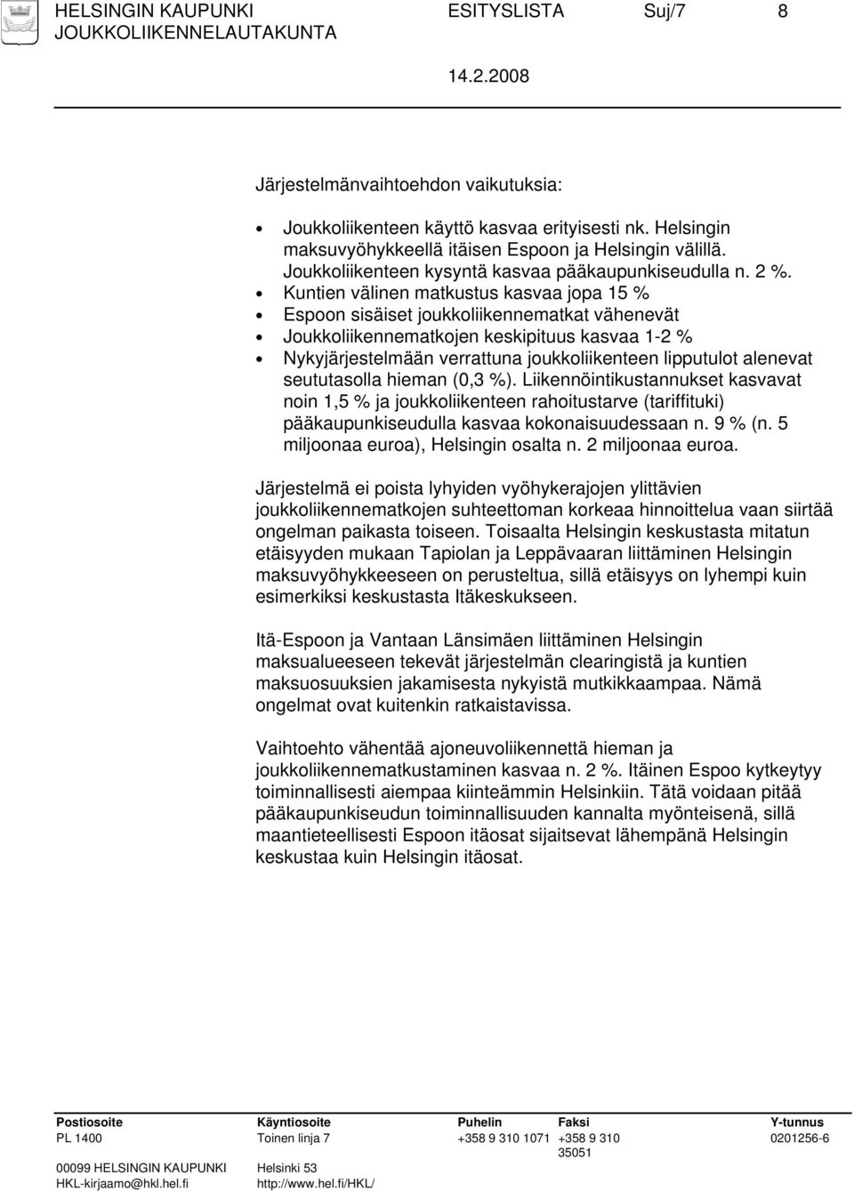 Kuntien välinen matkustus kasvaa jopa 15 % Espoon sisäiset joukkoliikennematkat vähenevät Joukkoliikennematkojen keskipituus kasvaa 1-2 % Nykyjärjestelmään verrattuna joukkoliikenteen lipputulot