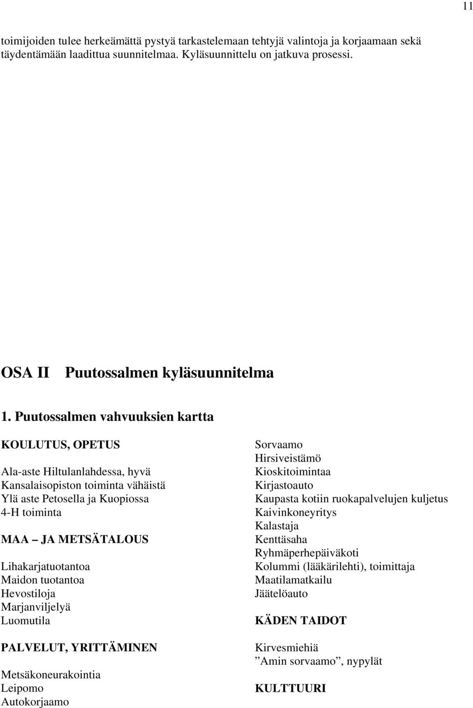 Puutossalmen vahvuuksien kartta KOULUTUS, OPETUS Ala-aste Hiltulanlahdessa, hyvä Kansalaisopiston toiminta vähäistä Ylä aste Petosella ja Kuopiossa 4-H toiminta MAA JA METSÄTALOUS Lihakarjatuotantoa