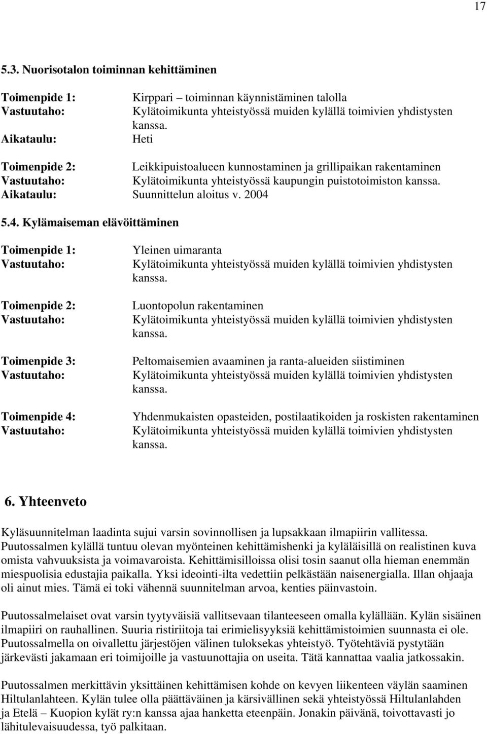 5.4. Kylämaiseman elävöittäminen Toimenpide 1: Toimenpide 2: Toimenpide 3: Toimenpide 4: Yleinen uimaranta Kylätoimikunta yhteistyössä muiden kylällä toimivien yhdistysten kanssa.
