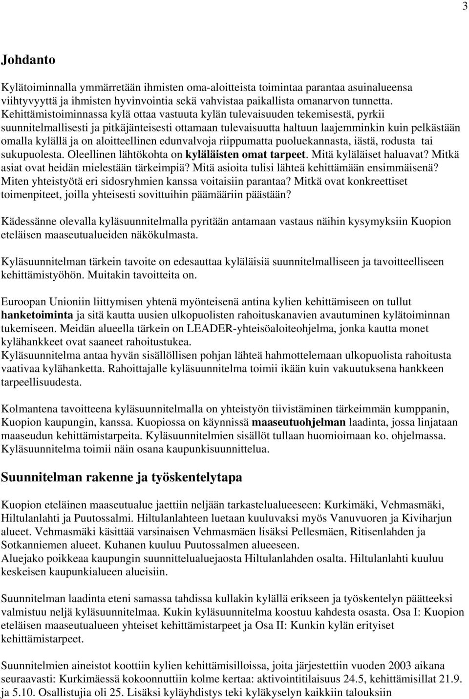 on aloitteellinen edunvalvoja riippumatta puoluekannasta, iästä, rodusta tai sukupuolesta. Oleellinen lähtökohta on kyläläisten omat tarpeet. Mitä kyläläiset haluavat?