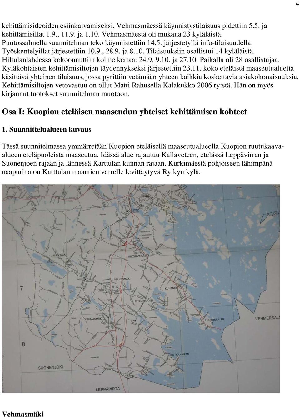 Hiltulanlahdessa kokoonnuttiin kolme kertaa: 24.9, 9.10. ja 27.10. Paikalla oli 28 osallistujaa. Kyläkohtaisten kehittämisiltojen täydennykseksi järjestettiin 23.11.