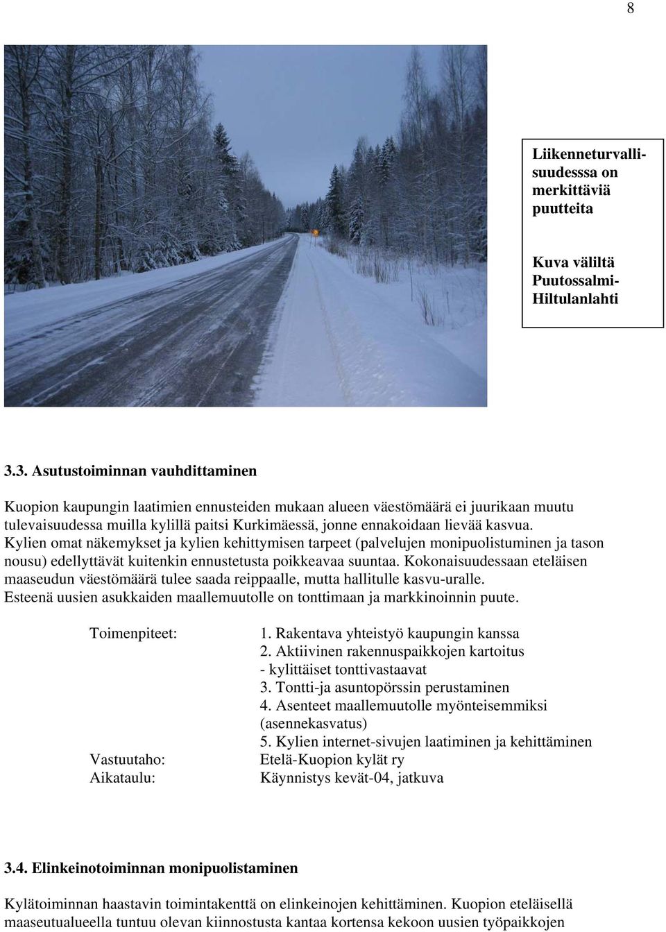 kasvua. Kylien omat näkemykset ja kylien kehittymisen tarpeet (palvelujen monipuolistuminen ja tason nousu) edellyttävät kuitenkin ennustetusta poikkeavaa suuntaa.