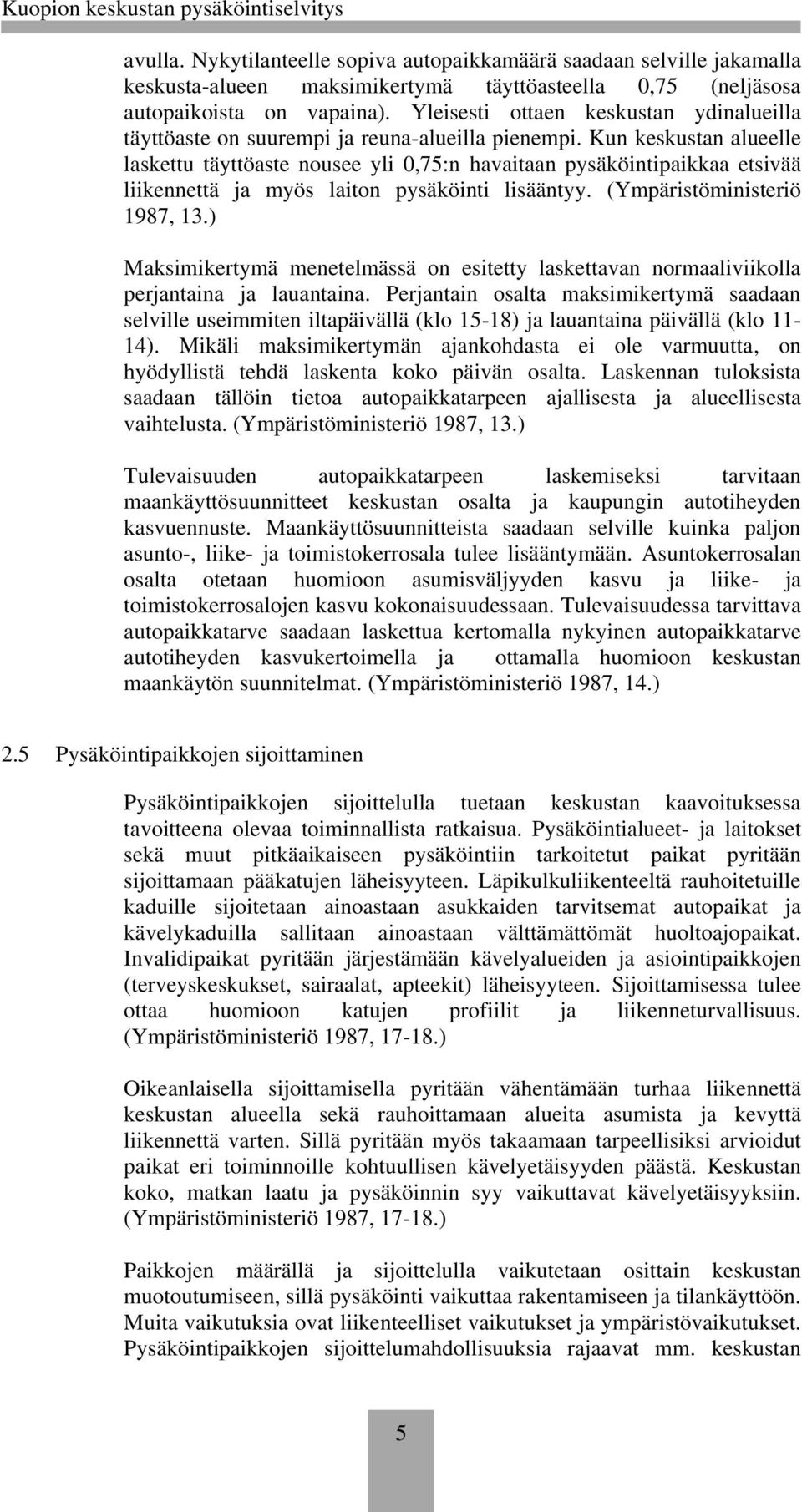 Kun keskustan alueelle laskettu täyttöaste nousee yli 0,75:n havaitaan pysäköintipaikkaa etsivää liikennettä ja myös laiton pysäköinti lisääntyy. (Ympäristöministeriö 1987, 13.