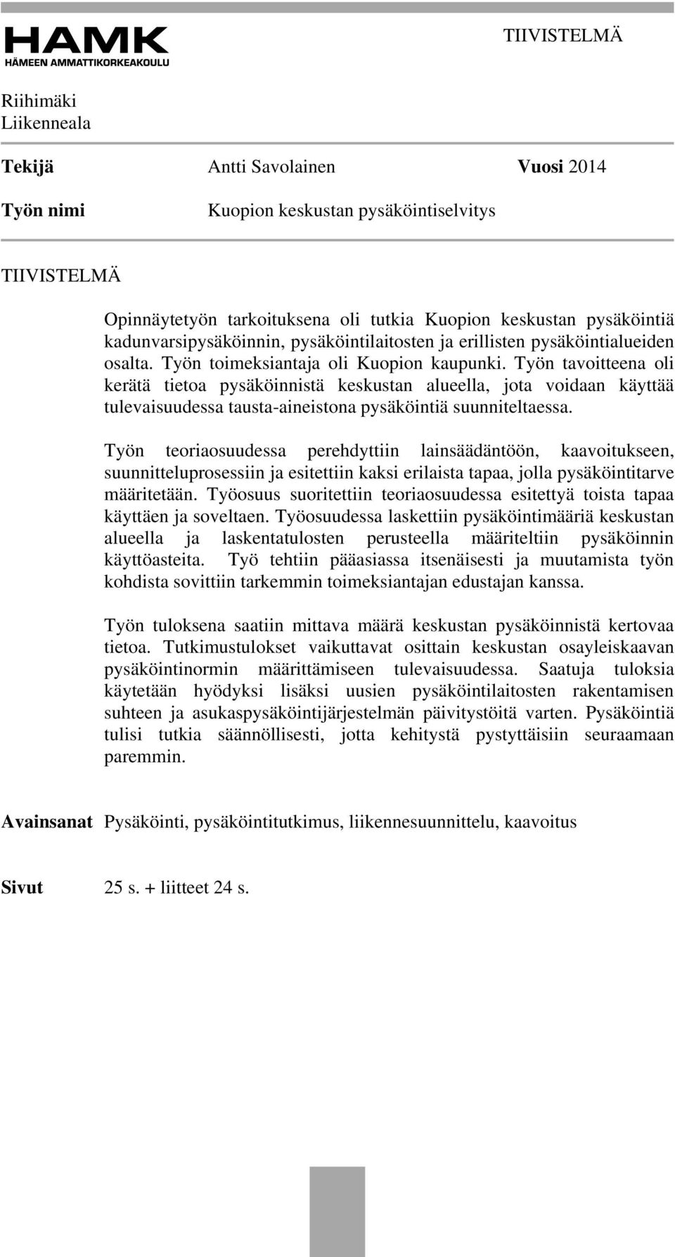 Työn tavoitteena oli kerätä tietoa pysäköinnistä keskustan alueella, jota voidaan käyttää tulevaisuudessa tausta-aineistona pysäköintiä suunniteltaessa.