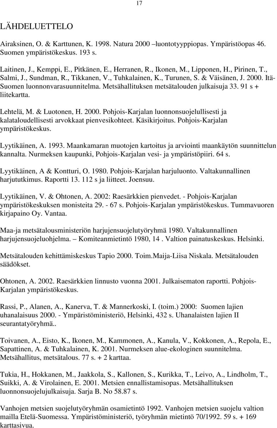 91 s + liitekartta. Lehtelä, M. & Luotonen, H. 2000. Pohjois-Karjalan luonnonsuojelullisesti ja kalataloudellisesti arvokkaat pienvesikohteet. Käsikirjoitus. Pohjois-Karjalan ympäristökeskus.