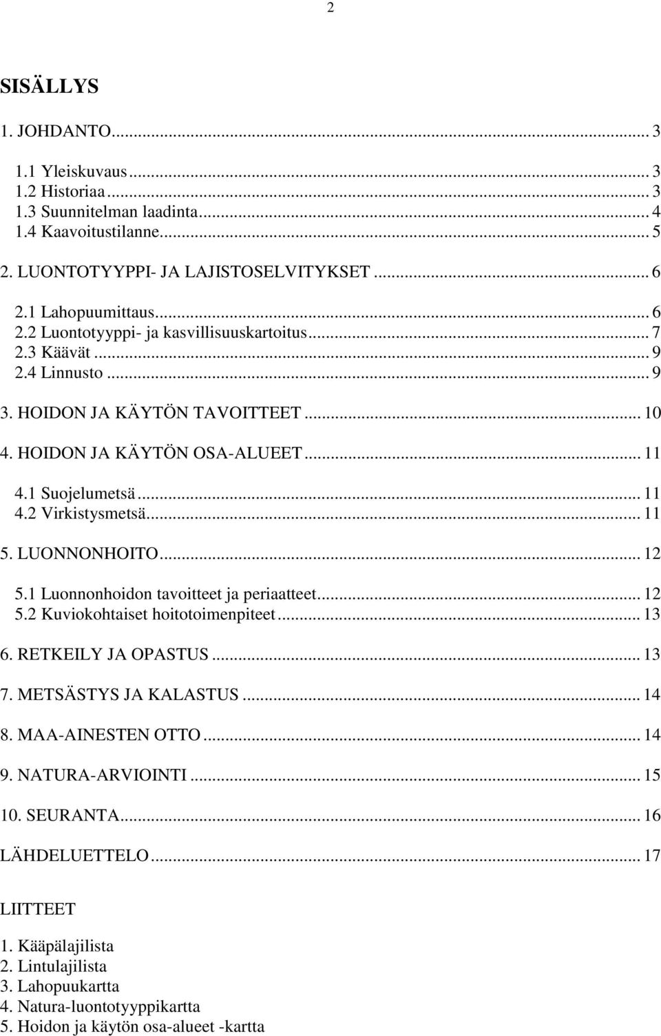 .. 11 4.2 Virkistysmetsä... 11 5. LUONNONHOITO... 12 5.1 Luonnonhoidon tavoitteet ja periaatteet... 12 5.2 Kuviokohtaiset hoitotoimenpiteet... 13 6. RETKEILY JA OPASTUS... 13 7.