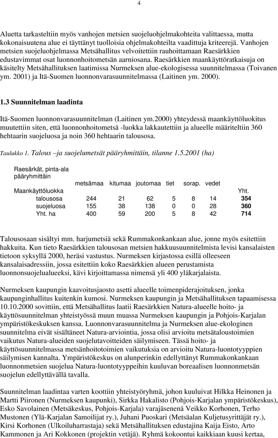 Raesärkkien maankäyttöratkaisuja on käsitelty Metsähallituksen laatimissa Nurmeksen alue-ekologisessa suunnitelmassa (Toivanen ym. 2001) ja Itä-Suomen luonnonvarasuunnitelmassa (Laitinen ym. 2000). 1.