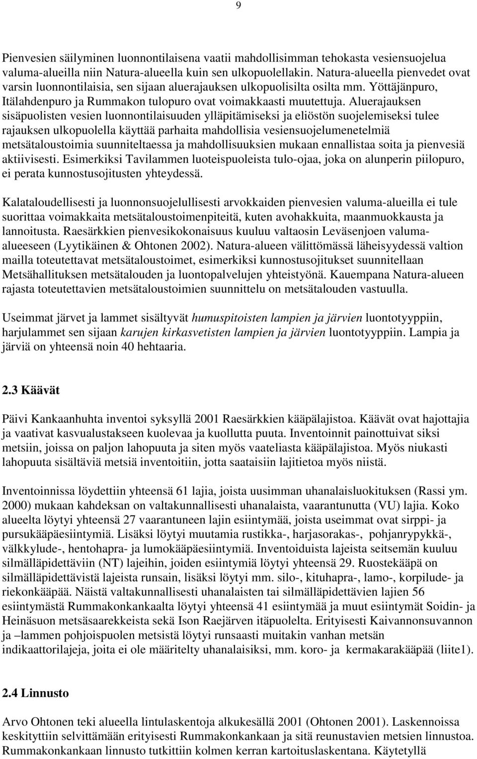 Aluerajauksen sisäpuolisten vesien luonnontilaisuuden ylläpitämiseksi ja eliöstön suojelemiseksi tulee rajauksen ulkopuolella käyttää parhaita mahdollisia vesiensuojelumenetelmiä metsätaloustoimia