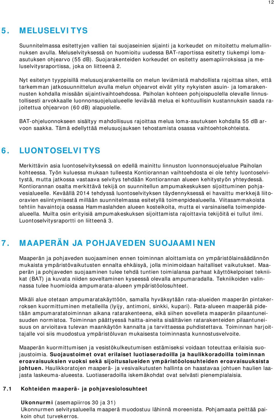 Suojarakenteiden korkeudet on esitetty asemapiirroksissa ja meluselvitysraportissa, joka on liitteenä 2.