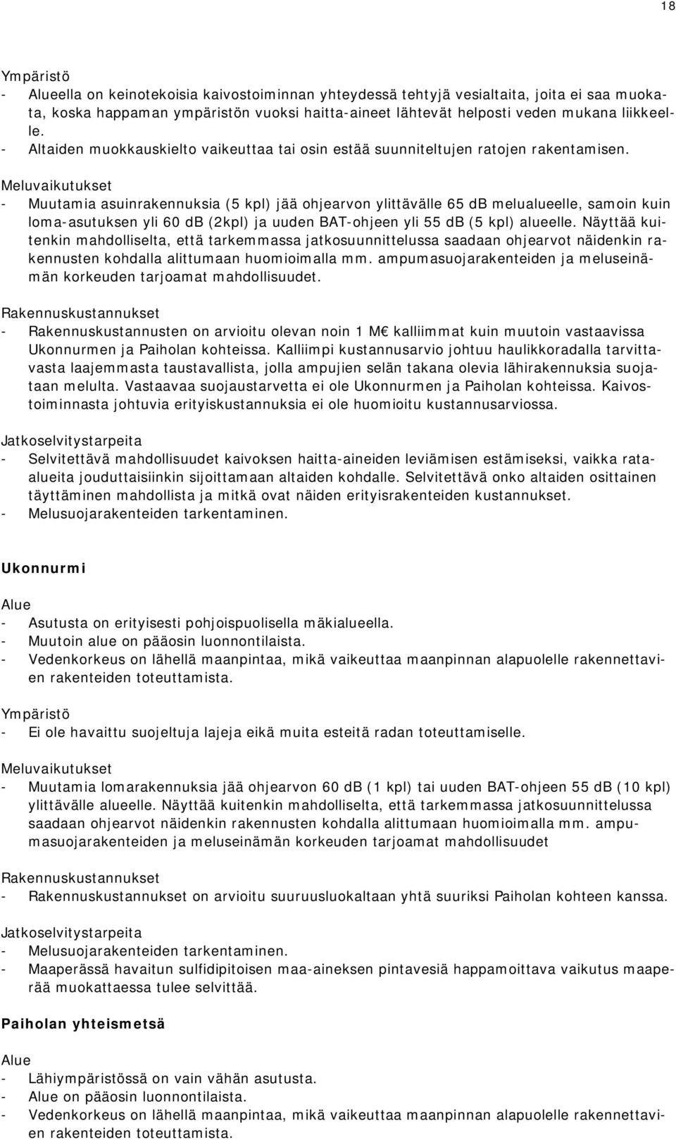 Meluvaikutukset - Muutamia asuinrakennuksia (5 kpl) jää ohjearvon ylittävälle 65 db melualueelle, samoin kuin loma-asutuksen yli 60 db (2kpl) ja uuden BAT-ohjeen yli 55 db (5 kpl) alueelle.