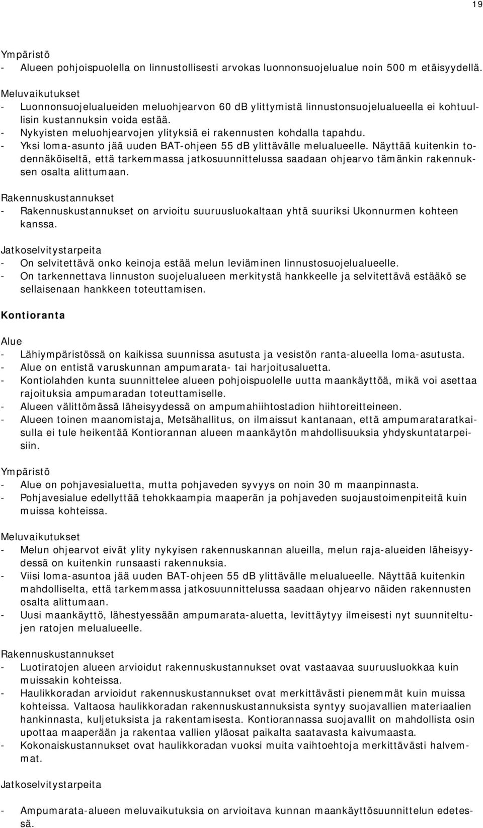 - Nykyisten meluohjearvojen ylityksiä ei rakennusten kohdalla tapahdu. - Yksi loma-asunto jää uuden BAT-ohjeen 55 db ylittävälle melualueelle.