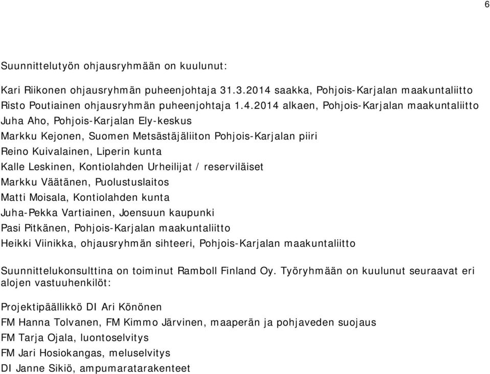 2014 alkaen, Pohjois-Karjalan maakuntaliitto Juha Aho, Pohjois-Karjalan Ely-keskus Markku Kejonen, Suomen Metsästäjäliiton Pohjois-Karjalan piiri Reino Kuivalainen, Liperin kunta Kalle Leskinen,