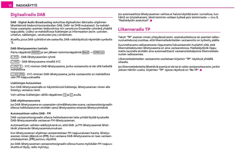 uutisten, urheilun, säätietojen, varoitusten jne.) siirtämisen. Alueilla, jossa DAB-syöttöä ei ole saatavilla, DAB-radiokäytössä näytetään symbolia.