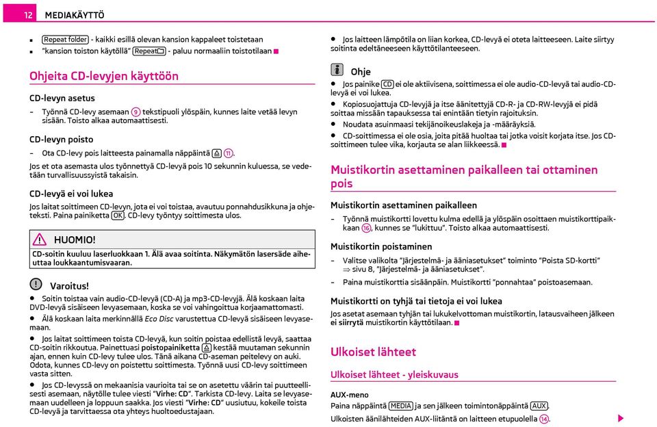 Jos et ota asemasta ulos työnnettyä CD-levyä pois 10 sekunnin kuluessa, se vedetään turvallisuussyistä takaisin.