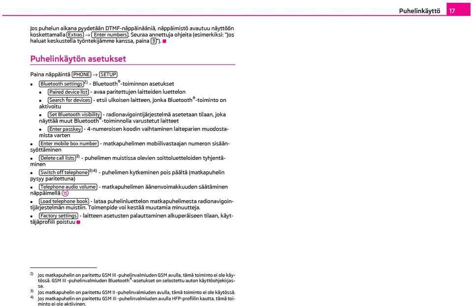 Puhelinkäytön asetukset Paina näppäintä PHONE SETUP 2) Bluetooth settings - Bluetooth -toiminnon asetukset Paired device list - avaa paritettujen laitteiden luettelon Search for devices - etsii