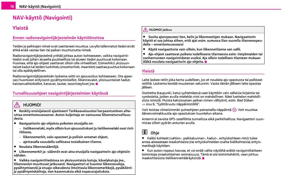 Radionavigointijärjestelmä yrittää johtaa auton kohteeseen, vaikka navigointitiedot ovat jollain alueella puutteellisia tai alueen tiedot puuttuvat kokonaan.