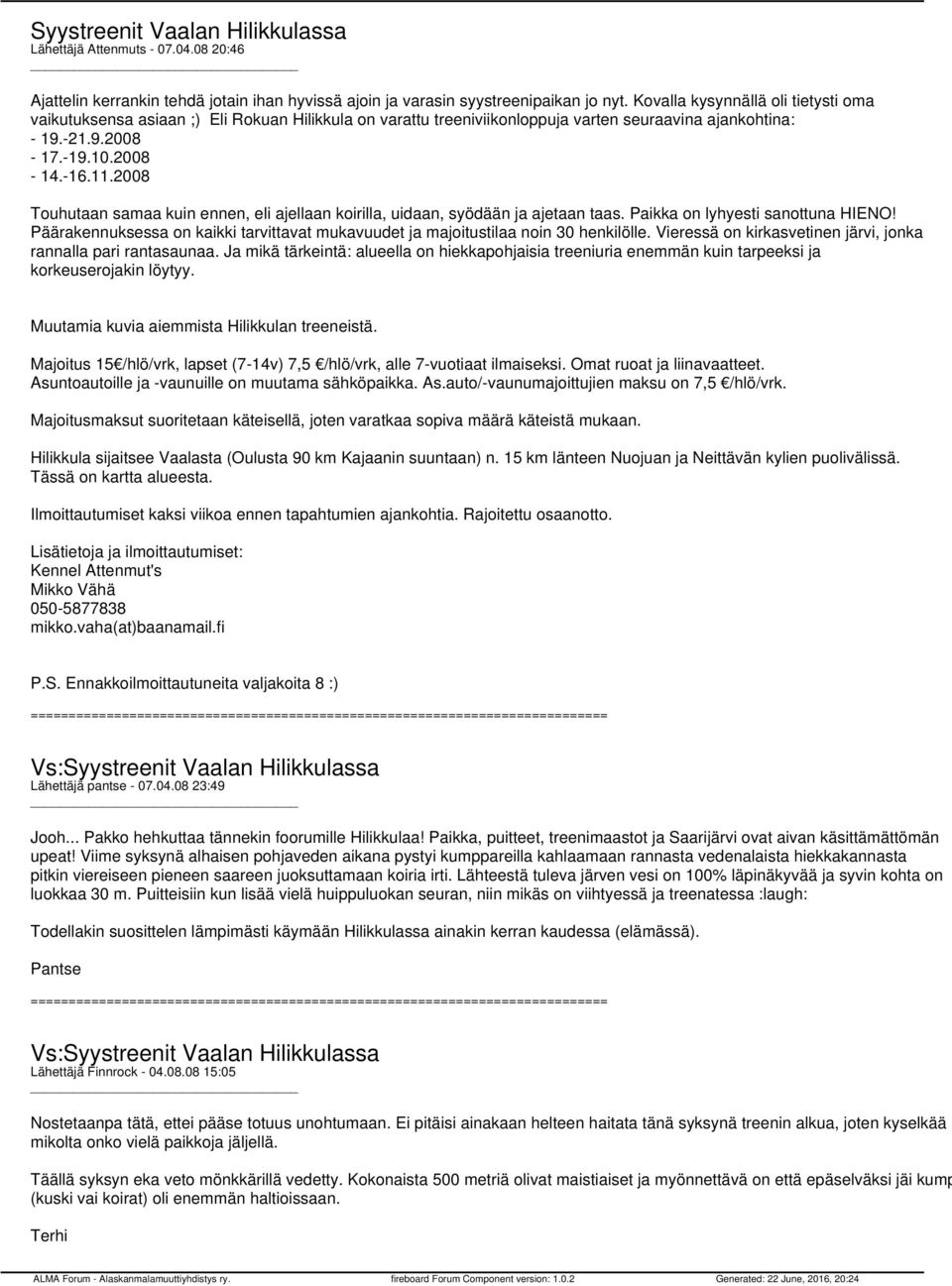 2008 Touhutaan samaa kuin ennen, eli ajellaan koirilla, uidaan, syödään ja ajetaan taas. Paikka on lyhyesti sanottuna HIENO!