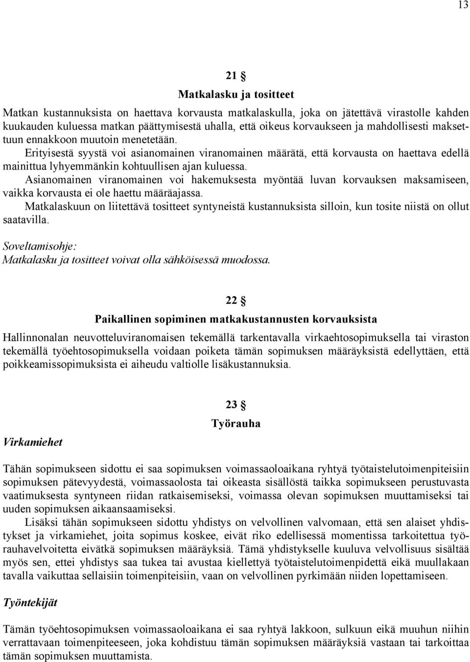 Asianomainen viranomainen voi hakemuksesta myöntää luvan korvauksen maksamiseen, vaikka korvausta ei ole haettu määräajassa.