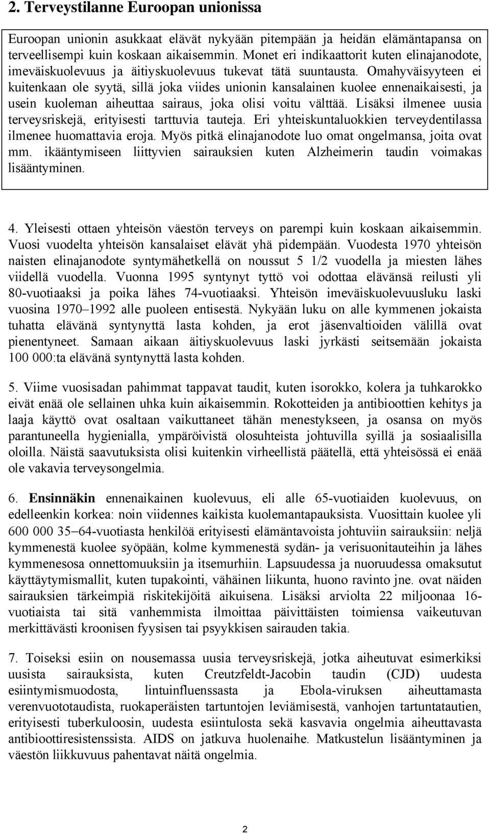 Omahyväisyyteen ei kuitenkaan ole syytä, sillä joka viides unionin kansalainen kuolee ennenaikaisesti, ja usein kuoleman aiheuttaa sairaus, joka olisi voitu välttää.